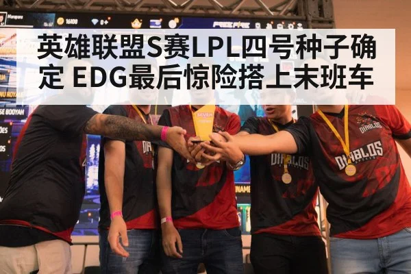 英雄联盟S赛LPL四号种子确定 EDG最后惊险搭上末班车